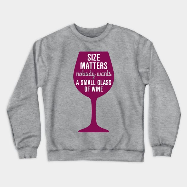 Wine: size matters Crewneck Sweatshirt by oddmatter